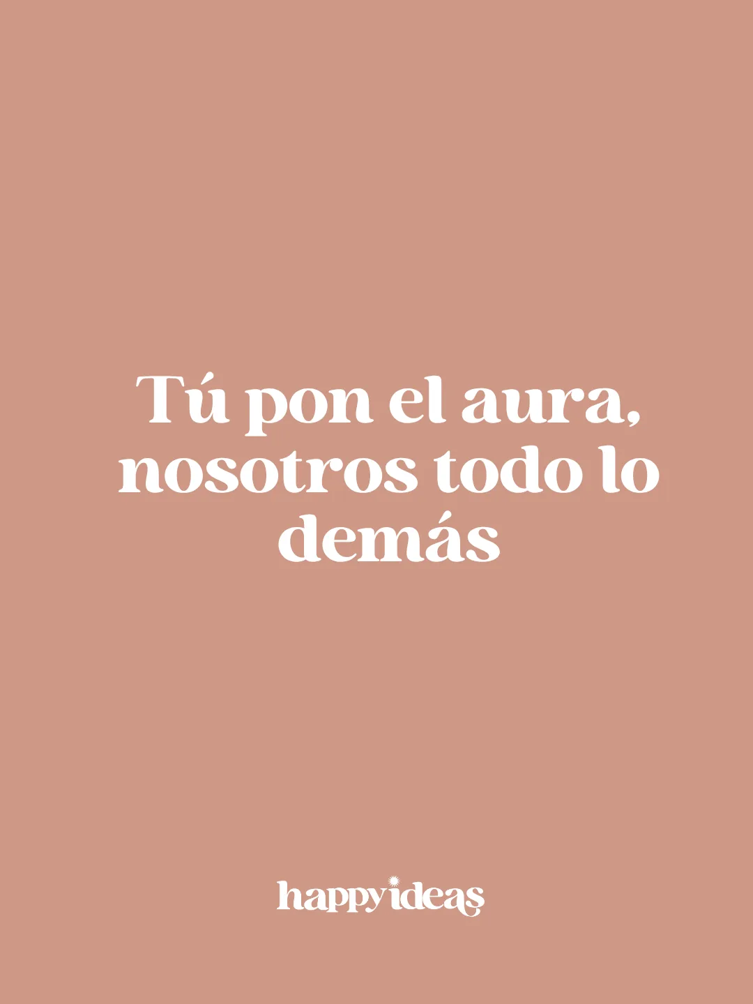 Tú pon el aura, nosotros todo lo demás — Happyideas
