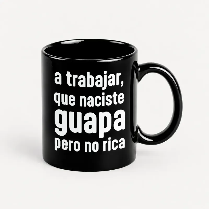 Taza A trabajar, que naciste guapa pero no rica